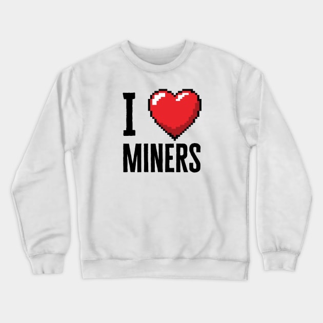 I Love Miners Crewneck Sweatshirt by HobbyAndArt